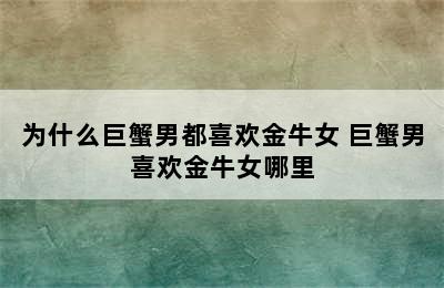 为什么巨蟹男都喜欢金牛女 巨蟹男喜欢金牛女哪里